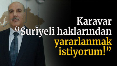 Karavar “Suriyeli haklarından yararlanmak istiyorum!”